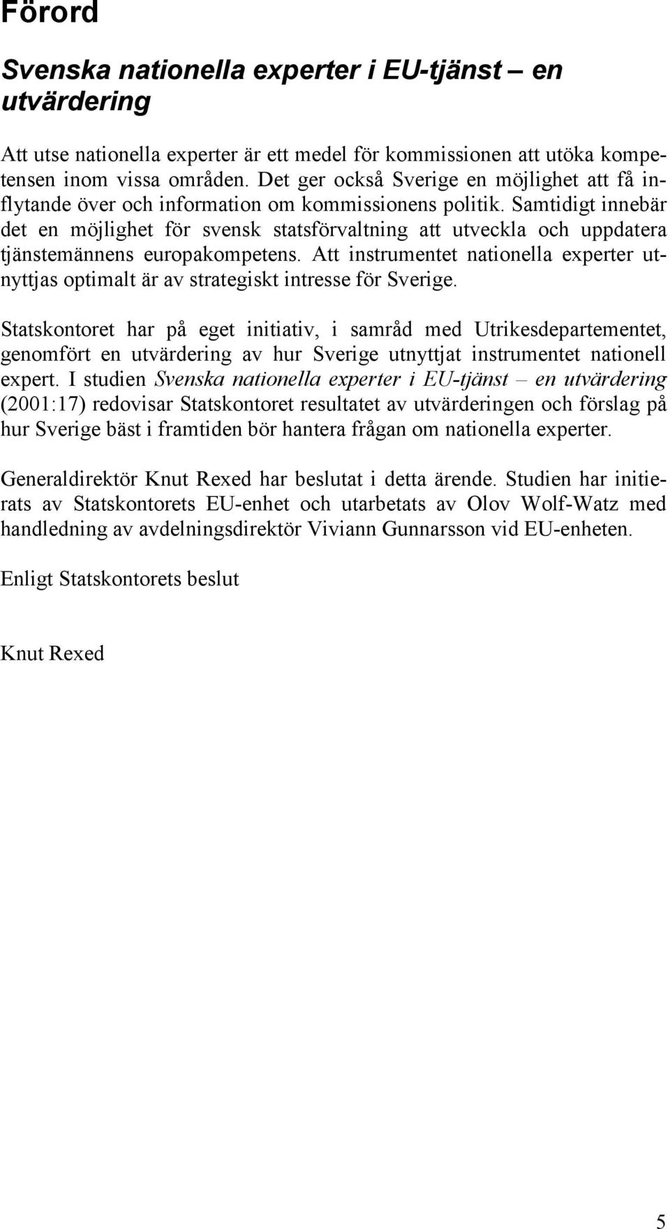 Samtidigt innebär det en möjlighet för svensk statsförvaltning att utveckla och uppdatera tjänstemännens europakompetens.