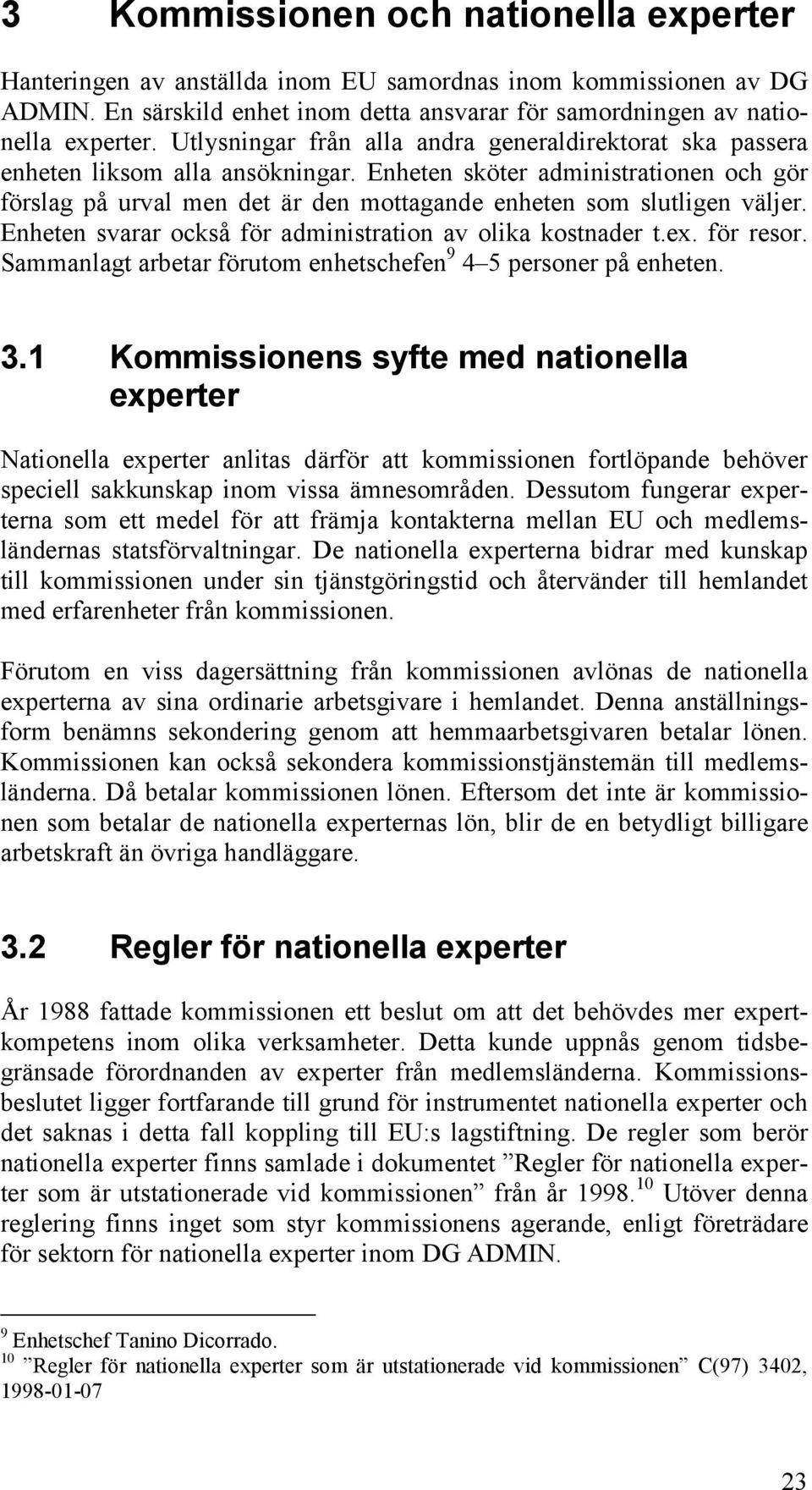 Enheten sköter administrationen och gör förslag på urval men det är den mottagande enheten som slutligen väljer. Enheten svarar också för administration av olika kostnader t.ex. för resor.