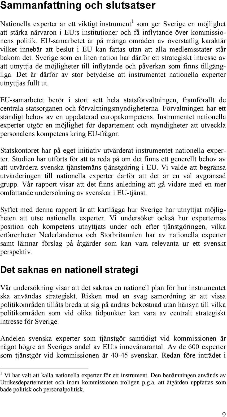 Sverige som en liten nation har därför ett strategiskt intresse av att utnyttja de möjligheter till inflytande och påverkan som finns tillgängliga.