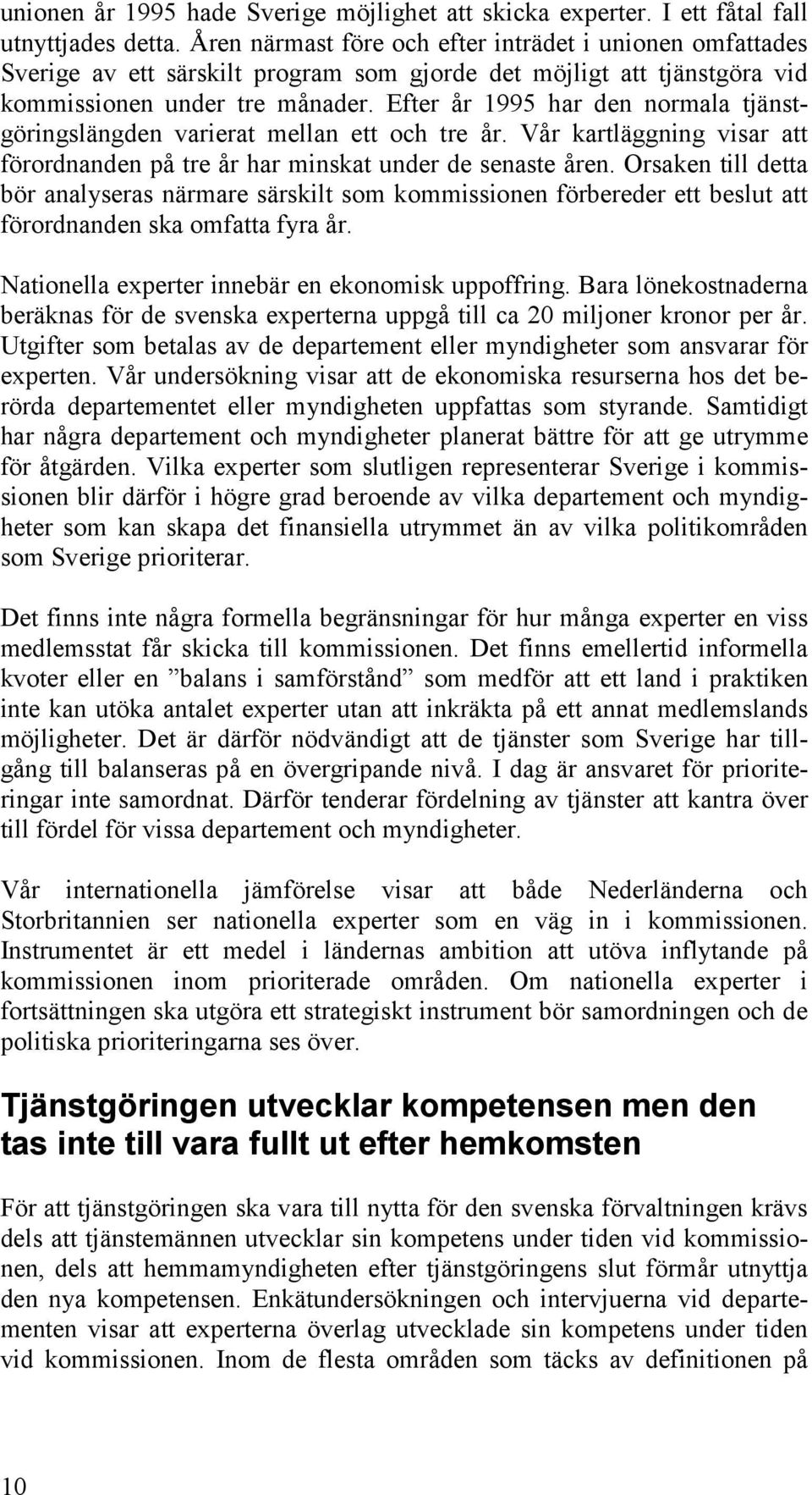 Efter år 1995 har den normala tjänstgöringslängden varierat mellan ett och tre år. Vår kartläggning visar att förordnanden på tre år har minskat under de senaste åren.