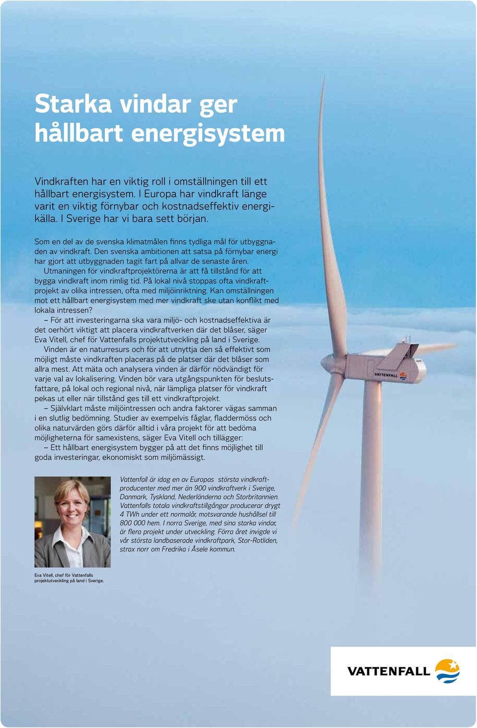 Som en del av de svenska klimatmålen finns tydliga mål för utbyggnaden av vindkraft. Den svenska ambitionen att satsa på förnybar energi har gjort att utbyggnaden tagit fart på allvar de senaste åren.