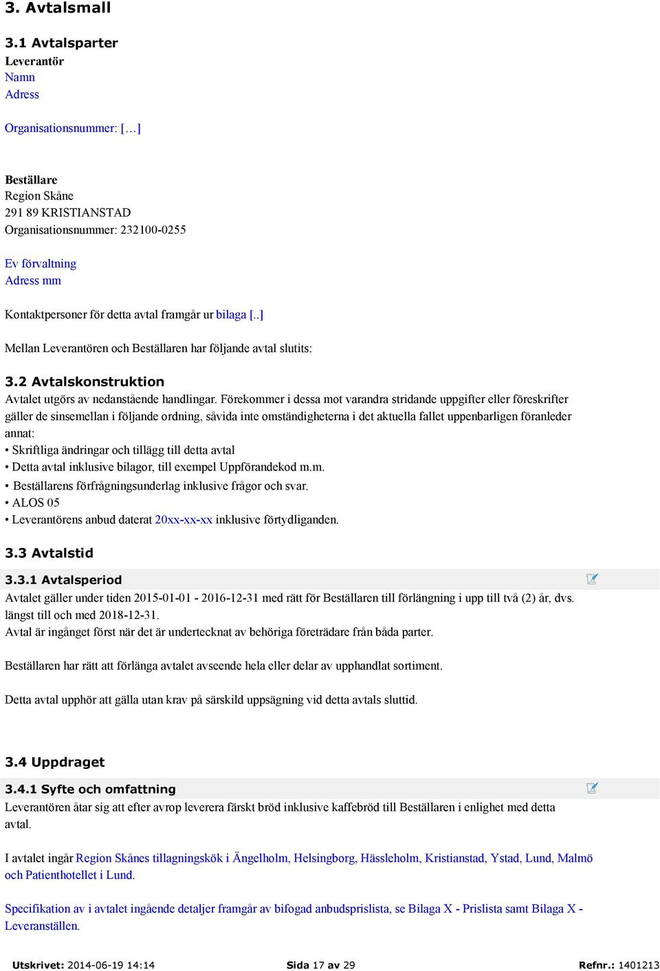 framgår ur bilaga [..] Mellan Leverantören och Beställaren har följande avtal slutits: 3.2 Avtalskonstruktion Avtalet utgörs av nedanstående handlingar.