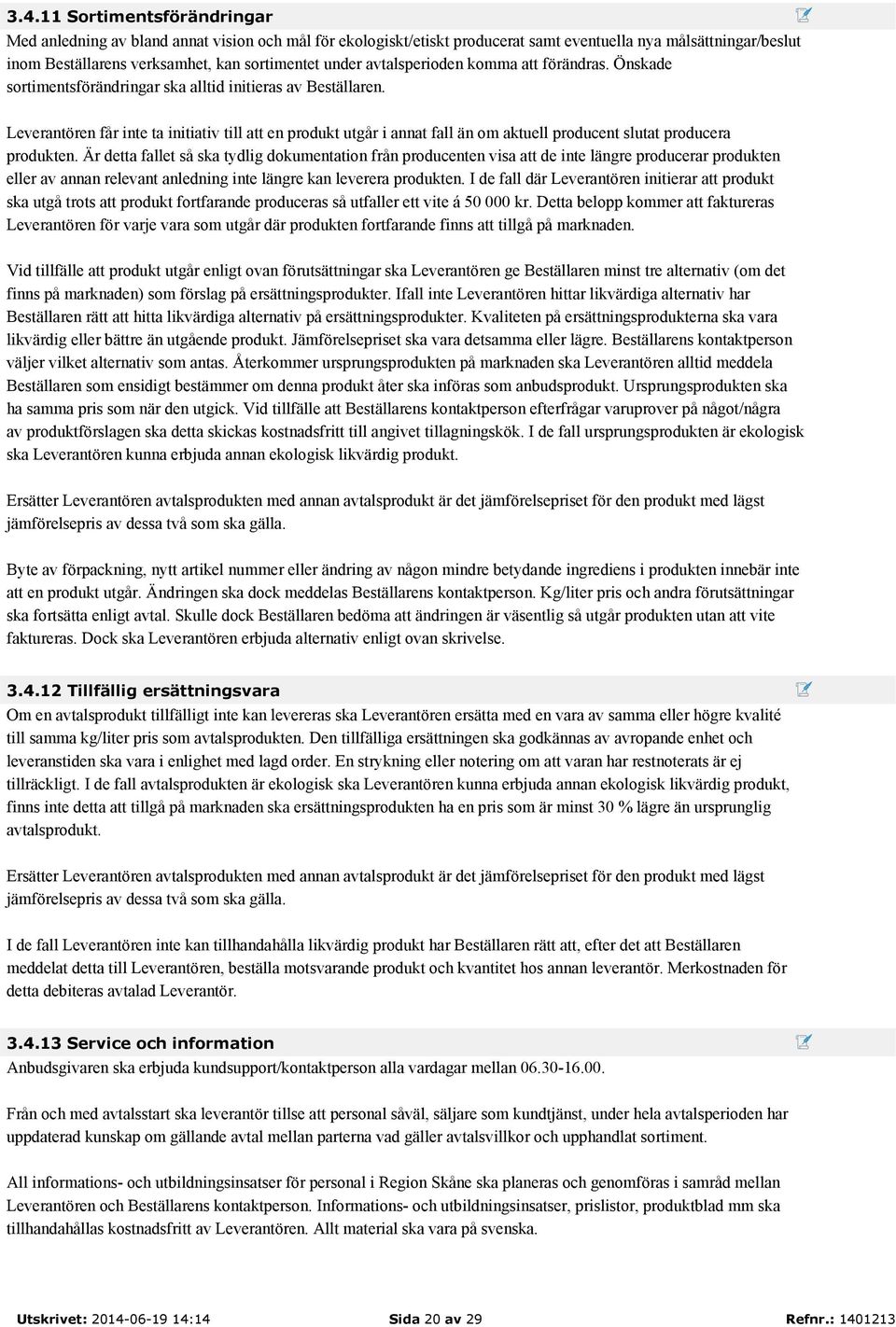 Leverantören får inte ta initiativ till att en produkt utgår i annat fall än om aktuell producent slutat producera produkten.