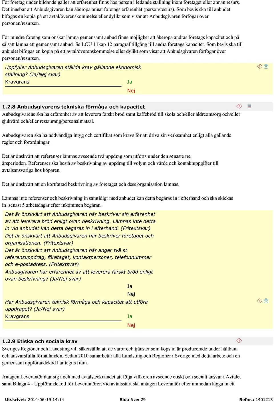 Som bevis ska till anbudet bifogas en kopia på ett avtal/överenskommelse eller dylikt som visar att Anbudsgivaren förfogar över personen/resursen.