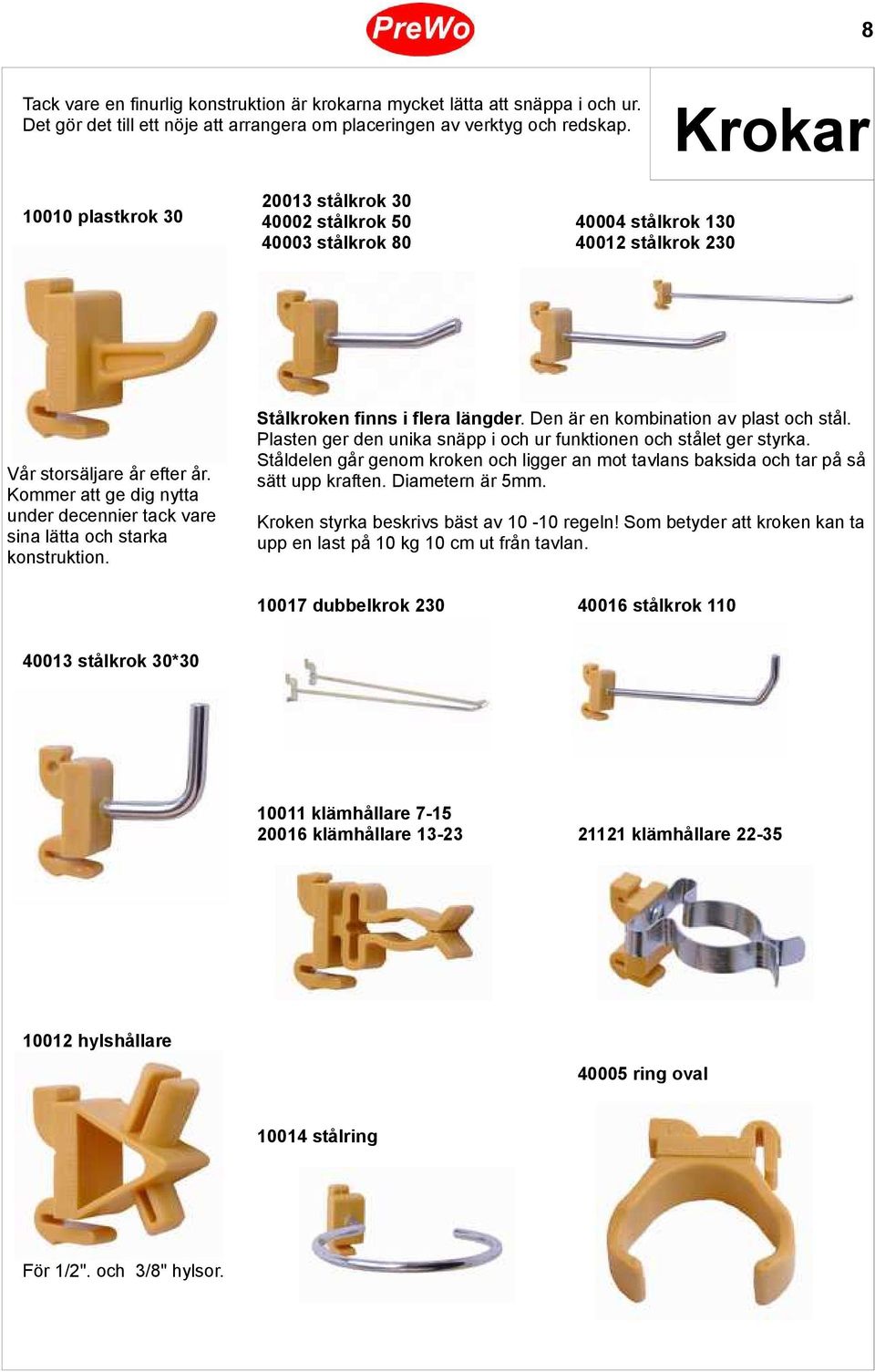 Kommer att ge dig nytta under decennier tack vare sina lätta och starka konstruktion. Stålkroken finns i flera längder. Den är en kombination av plast och stål.