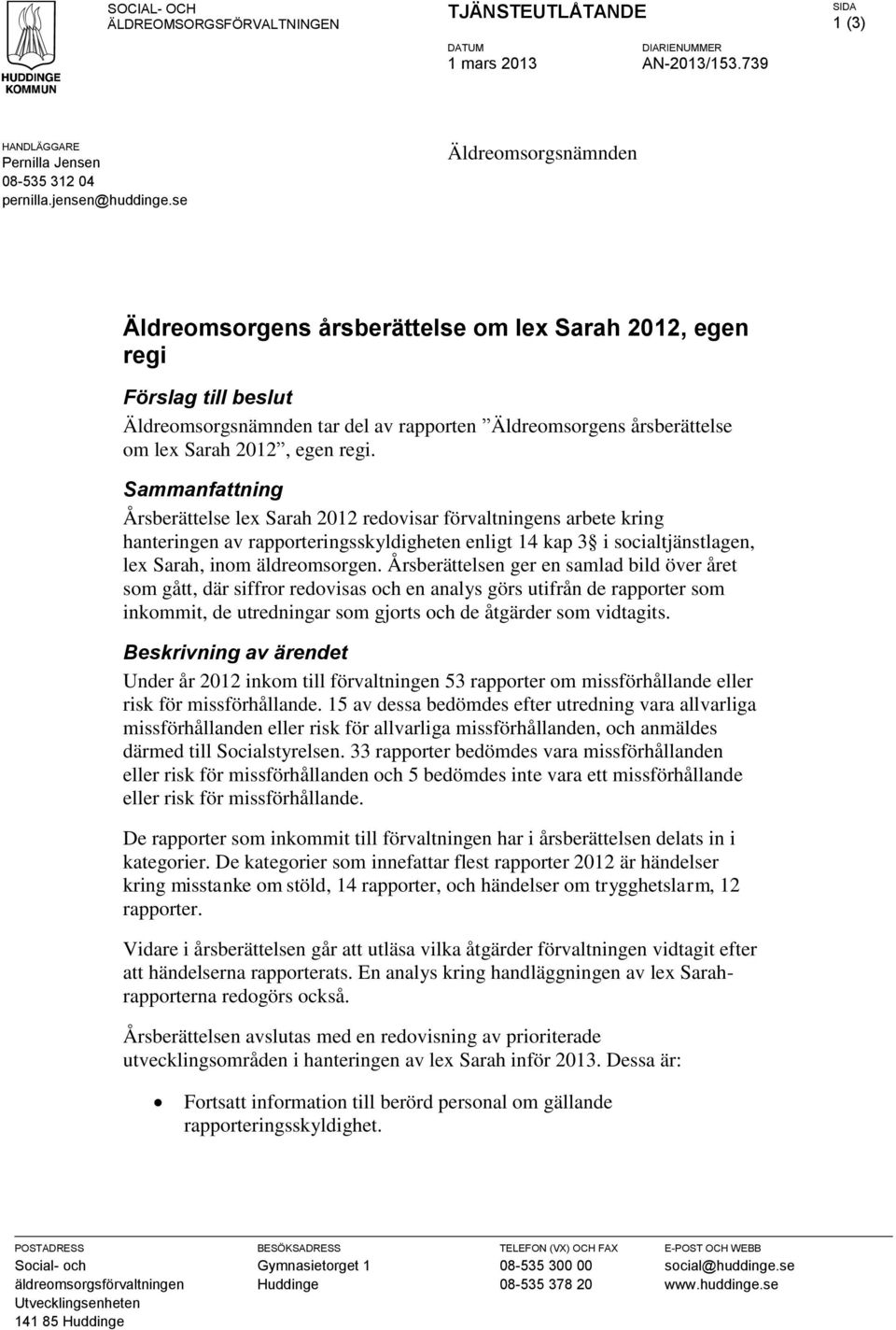 Sammanfattning Årsberättelse lex Sarah 2012 redovisar förvaltningens arbete kring hanteringen av rapporteringsskyldigheten enligt 14 kap 3 i socialtjänstlagen, lex Sarah, inom äldreomsorgen.