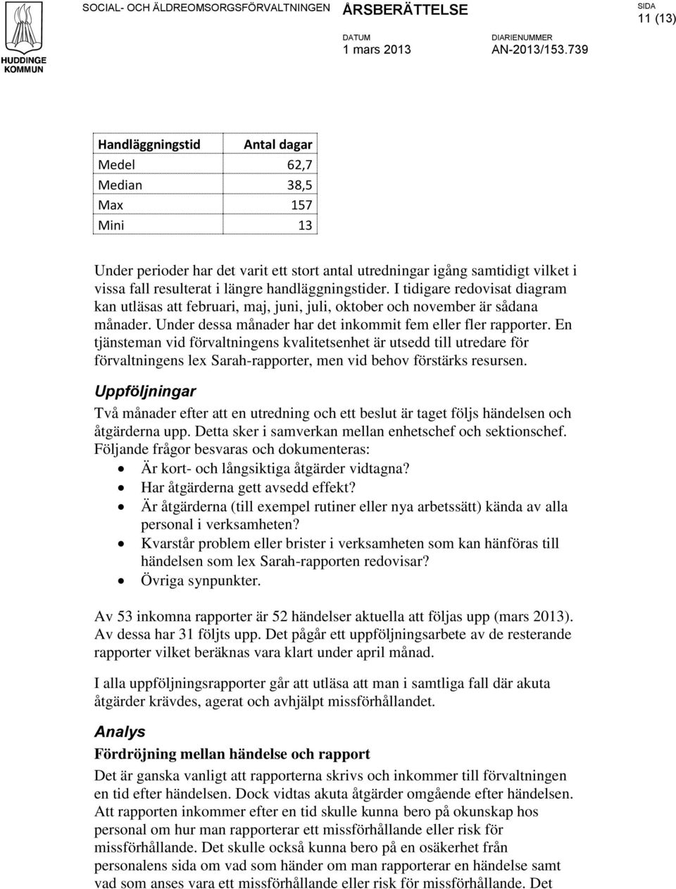 En tjänsteman vid förvaltningens kvalitetsenhet är utsedd till utredare för förvaltningens lex Sarah-rapporter, men vid behov förstärks resursen.