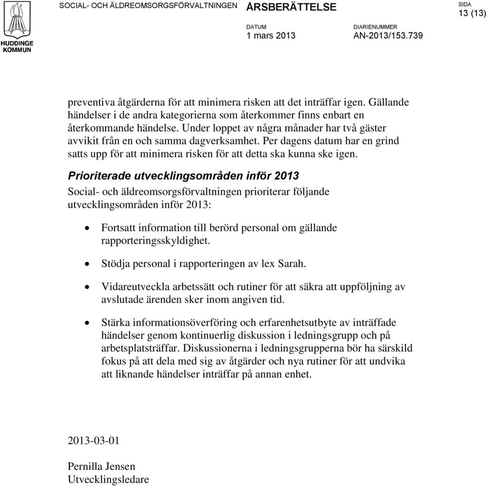 Prioriterade utvecklingsområden inför 2013 Social- och äldreomsorgsförvaltningen prioriterar följande utvecklingsområden inför 2013: Fortsatt information till berörd personal om gällande