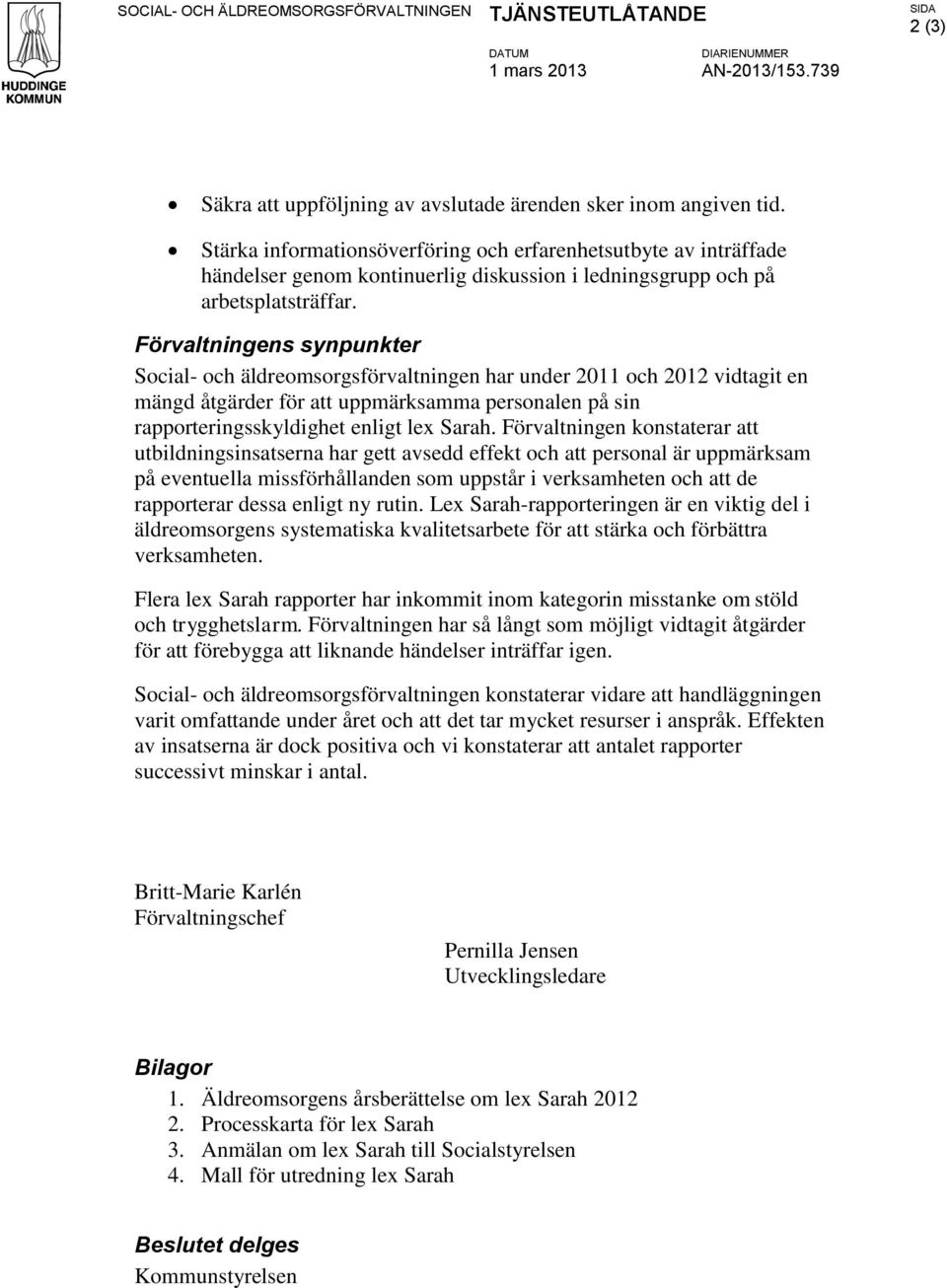 Förvaltningens synpunkter Social- och äldreomsorgsförvaltningen har under 2011 och 2012 vidtagit en mängd åtgärder för att uppmärksamma personalen på sin rapporteringsskyldighet enligt lex Sarah.