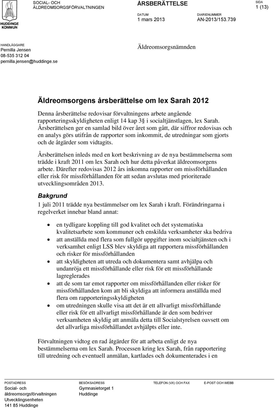 Sarah. Årsberättelsen ger en samlad bild över året som gått, där siffror redovisas och en analys görs utifrån de rapporter som inkommit, de utredningar som gjorts och de åtgärder som vidtagits.