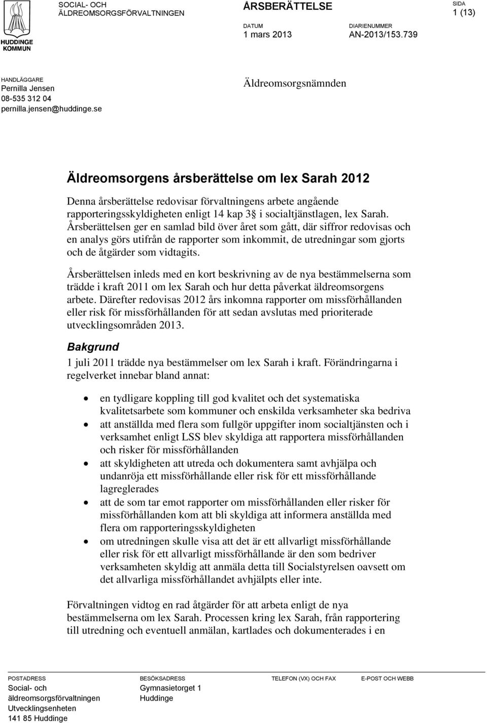 Sarah. Årsberättelsen ger en samlad bild över året som gått, där siffror redovisas och en analys görs utifrån de rapporter som inkommit, de utredningar som gjorts och de åtgärder som vidtagits.