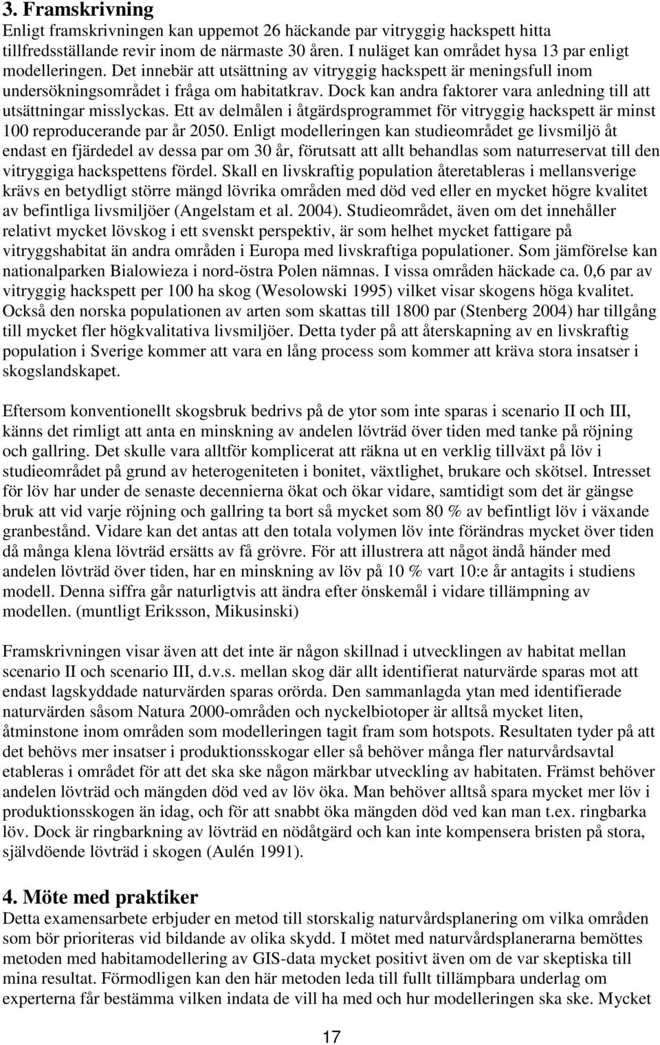 Ett av delmålen i åtgärdsprogrammet för vitryggig hackspett är minst 100 reproducerande par år 2050.