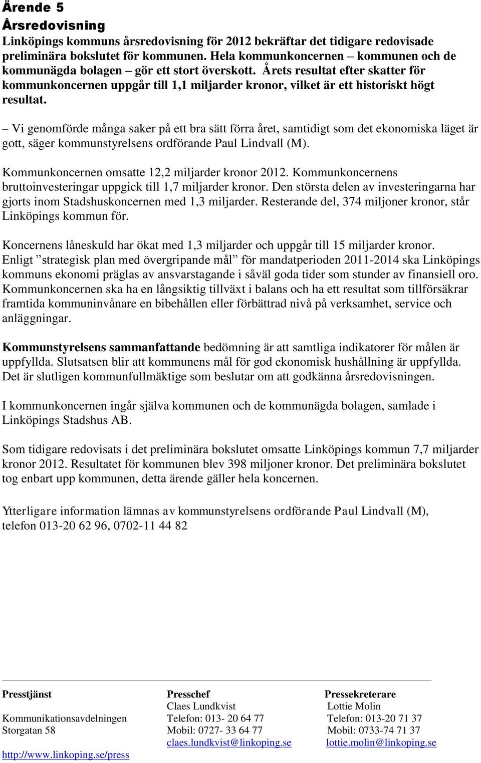 Årets resultat efter skatter för kommunkoncernen uppgår till 1,1 miljarder kronor, vilket är ett historiskt högt resultat.