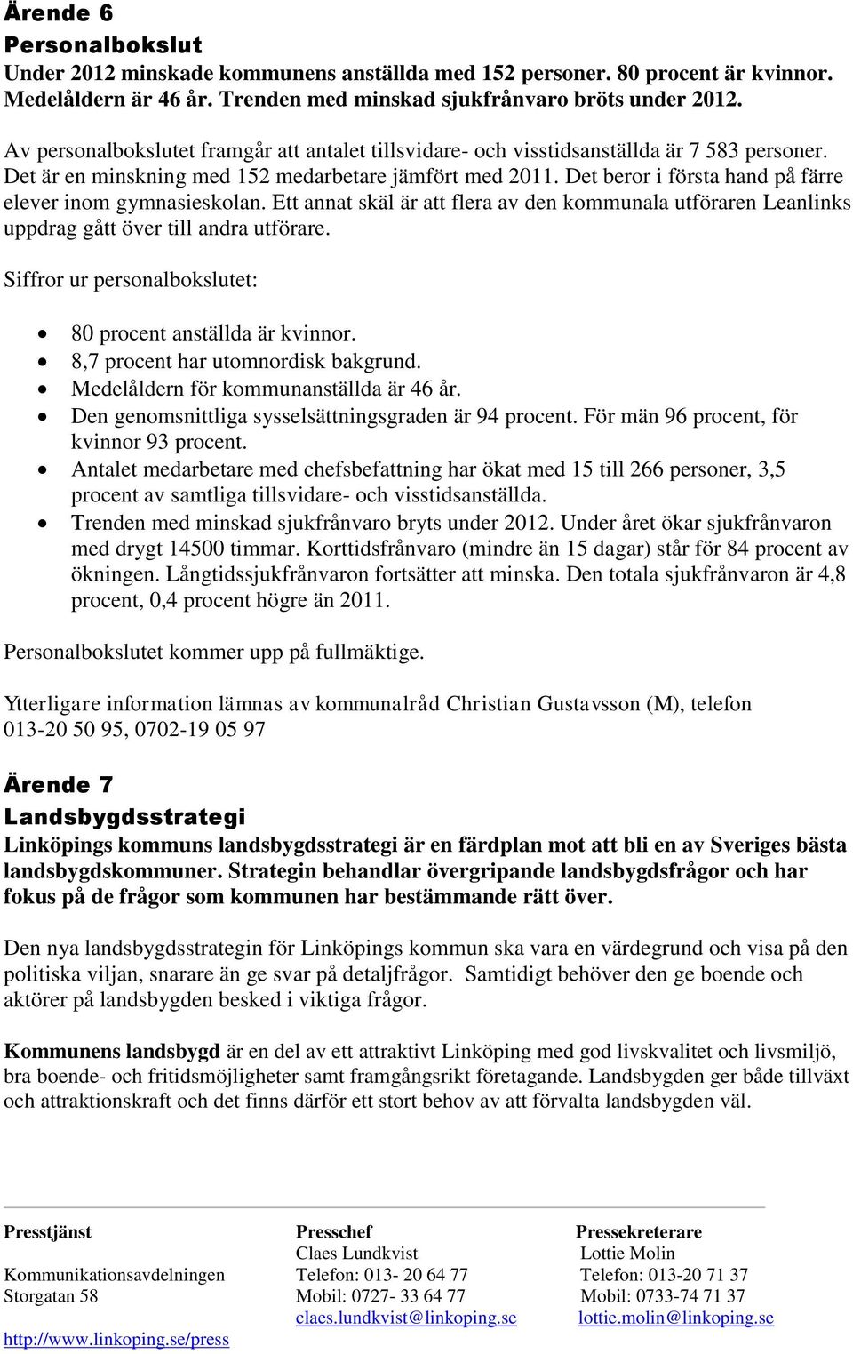 Det beror i första hand på färre elever inom gymnasieskolan. Ett annat skäl är att flera av den kommunala utföraren Leanlinks uppdrag gått över till andra utförare.