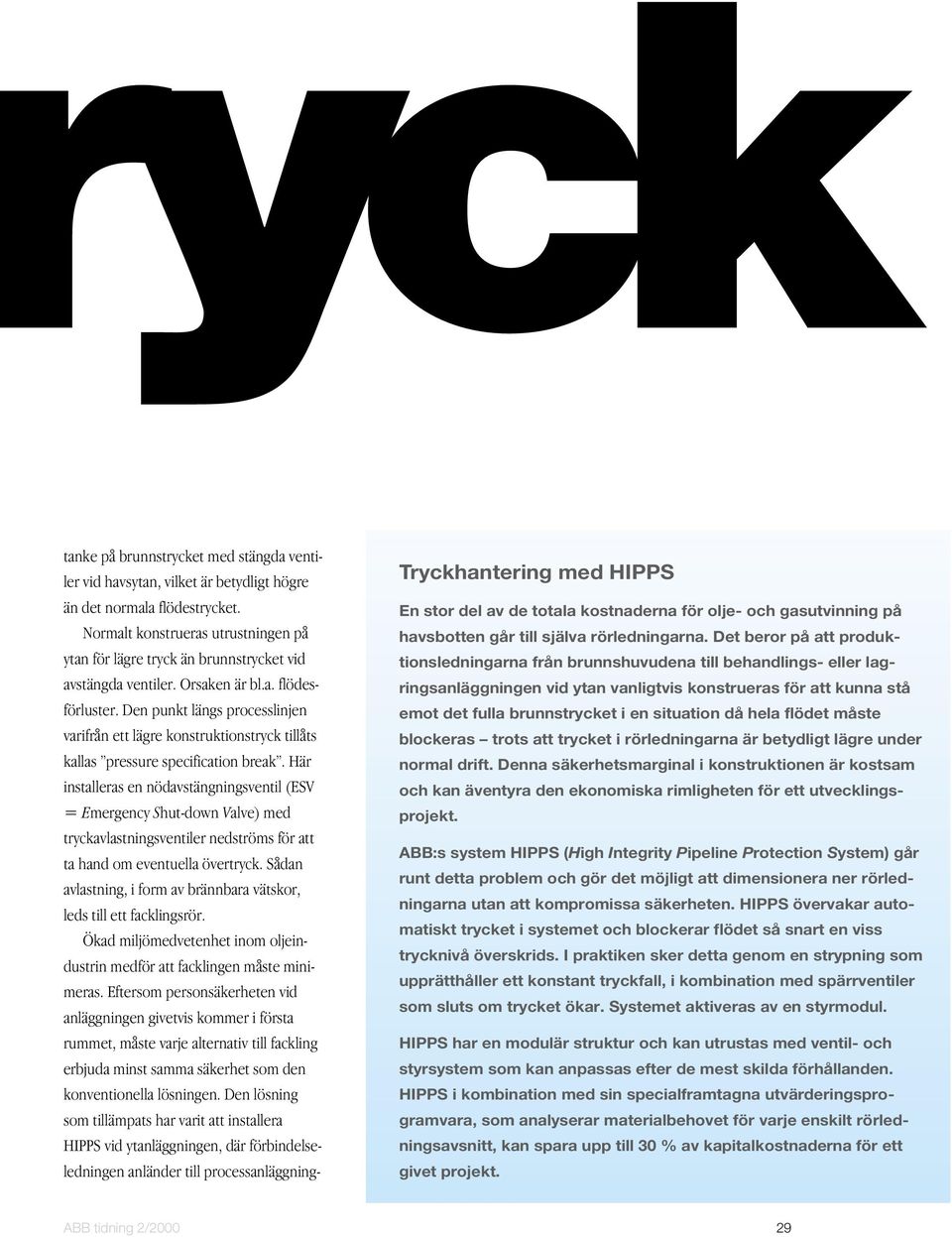 Den punkt längs processlinjen varifrån ett lägre konstruktionstryck tillåts kallas pressure specification break.