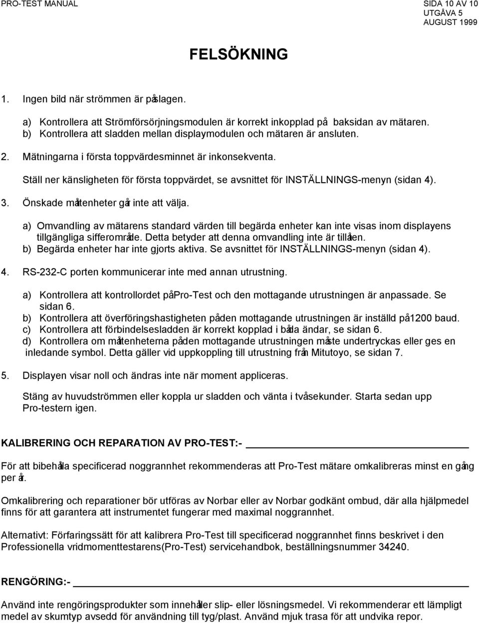 Ställ ner känsligheten för första toppvärdet, se avsnittet för INSTÄLLNINGS-menyn (sidan 4). 3. Önskade måttenheter går inte att välja.