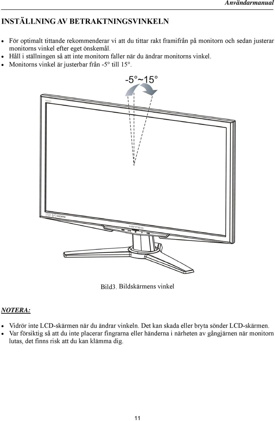 Monitorns vinkel är justerbar från -5 till 15. Bild3. Bildskärmens vinkel NOTERA: Vidrör inte LCD-skärmen när du ändrar vinkeln.
