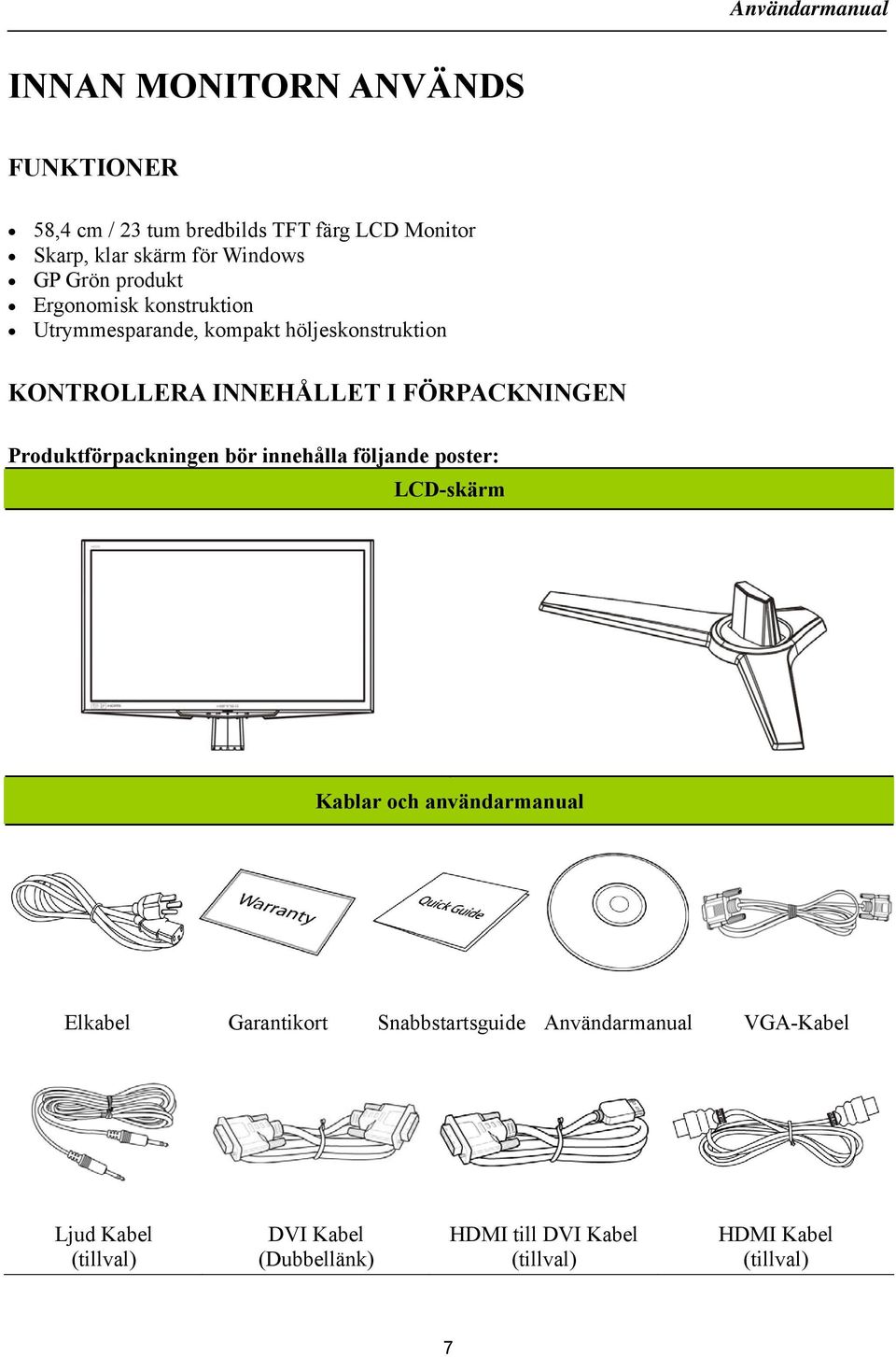 Produktförpackningen bör innehålla följande poster: LCD-skärm Kablar och användarmanual Elkabel Garantikort