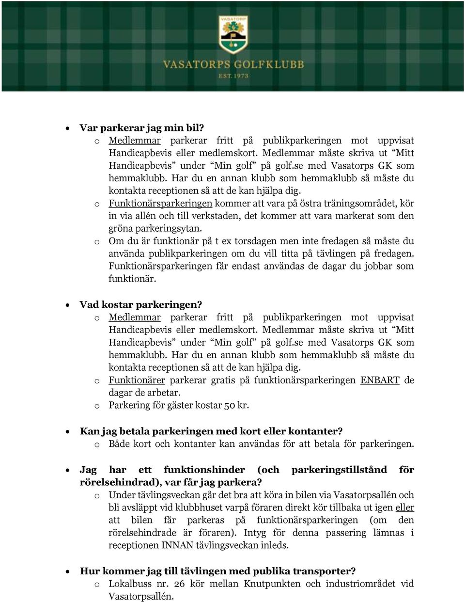 o Funktionärsparkeringen kommer att vara på östra träningsområdet, kör in via allén och till verkstaden, det kommer att vara markerat som den gröna parkeringsytan.