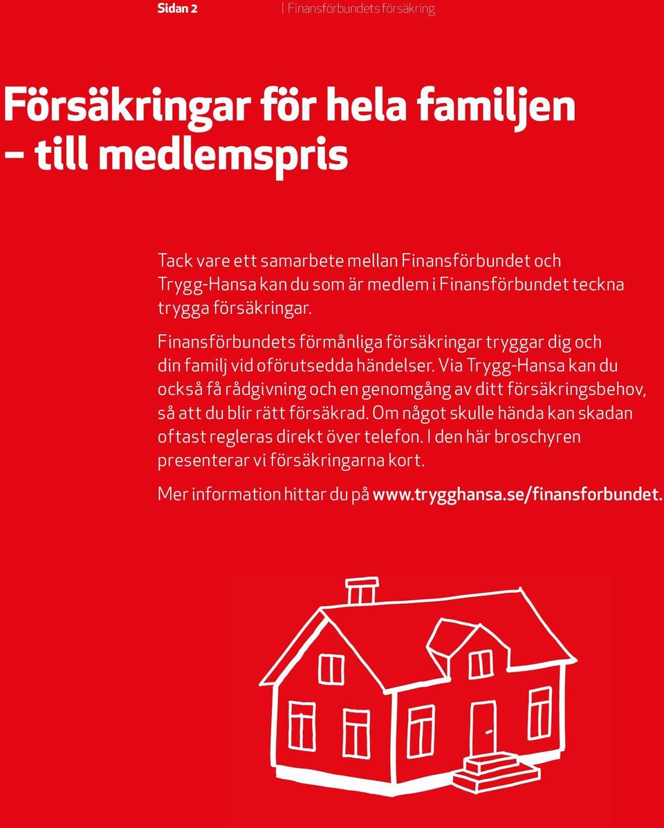 Via Trygg-Hansa kan du också få rådgivning och en genomgång av ditt försäkringsbehov, så att du blir rätt försäkrad.