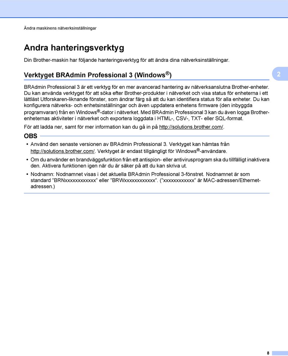 Du kan använda verktyget för att söka efter Brother-produkter i nätverket och visa status för enheterna i ett lättläst Utforskaren-liknande fönster, som ändrar färg så att du kan identifiera status