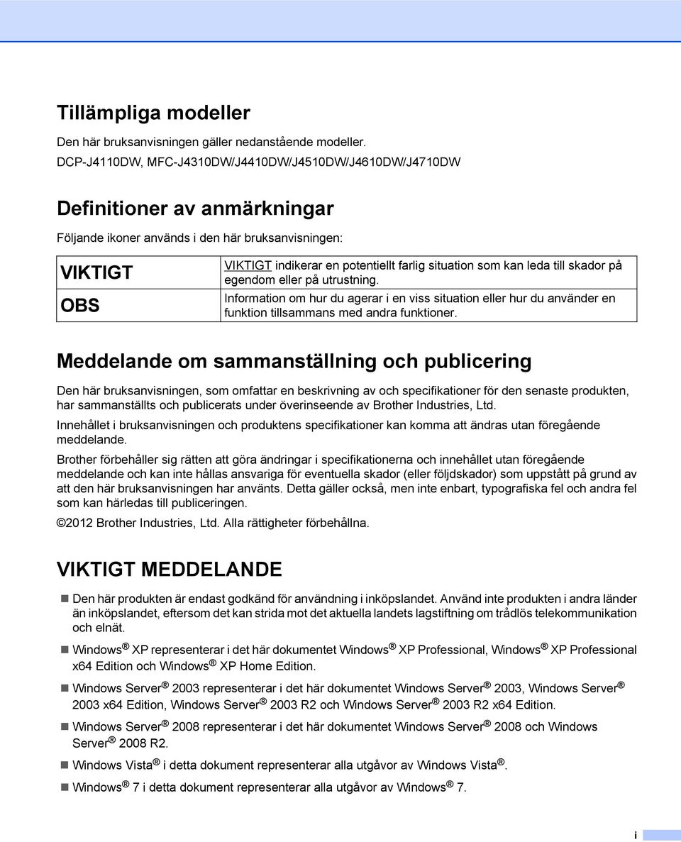 kan leda till skador på egendom eller på utrustning. Information om hur du agerar i en viss situation eller hur du använder en funktion tillsammans med andra funktioner.