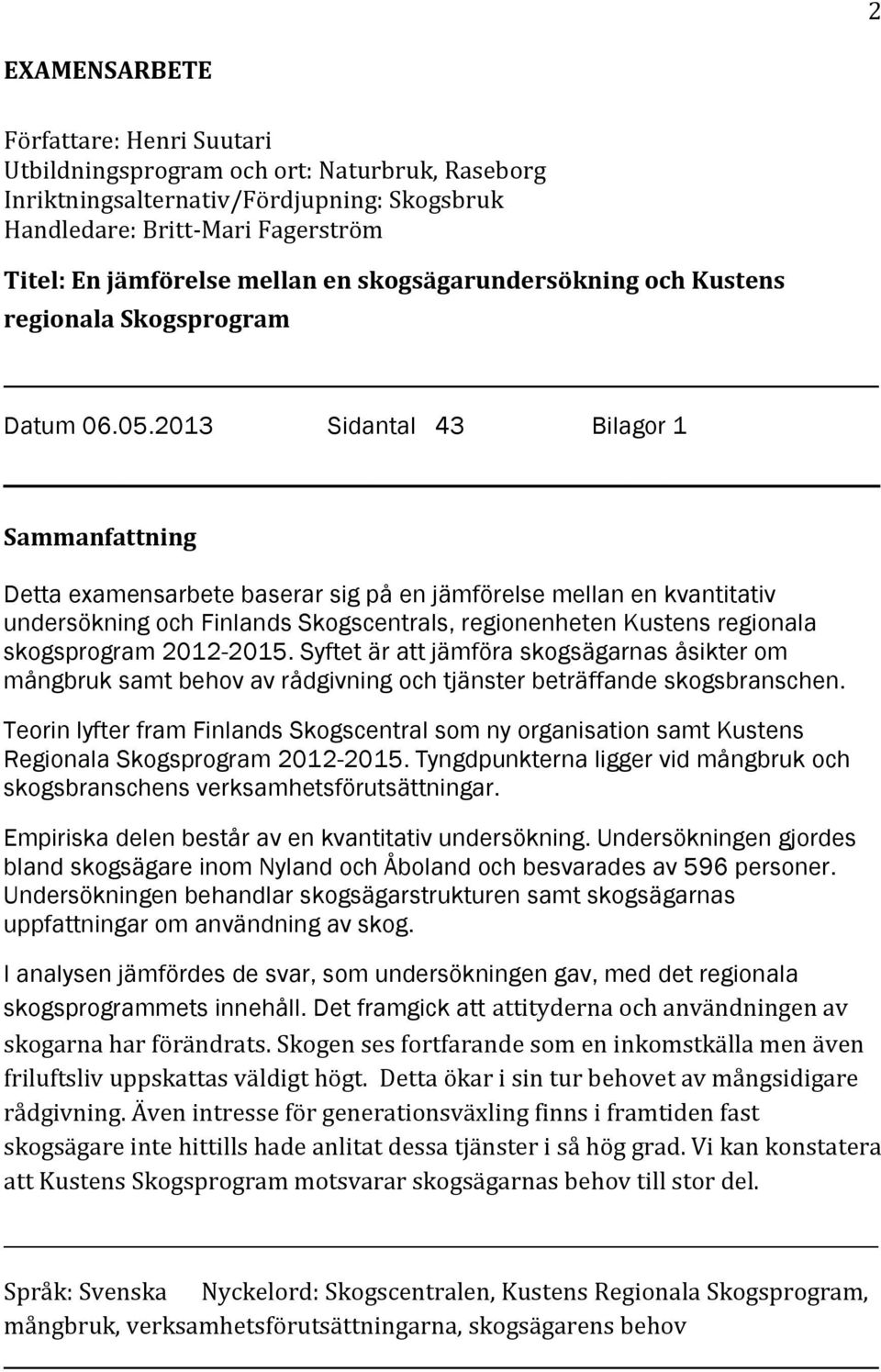 2013 Sidantal 43 Bilagor 1 Sammanfattning Detta examensarbete baserar sig på en jämförelse mellan en kvantitativ undersökning och Finlands Skogscentrals, regionenheten Kustens regionala skogsprogram