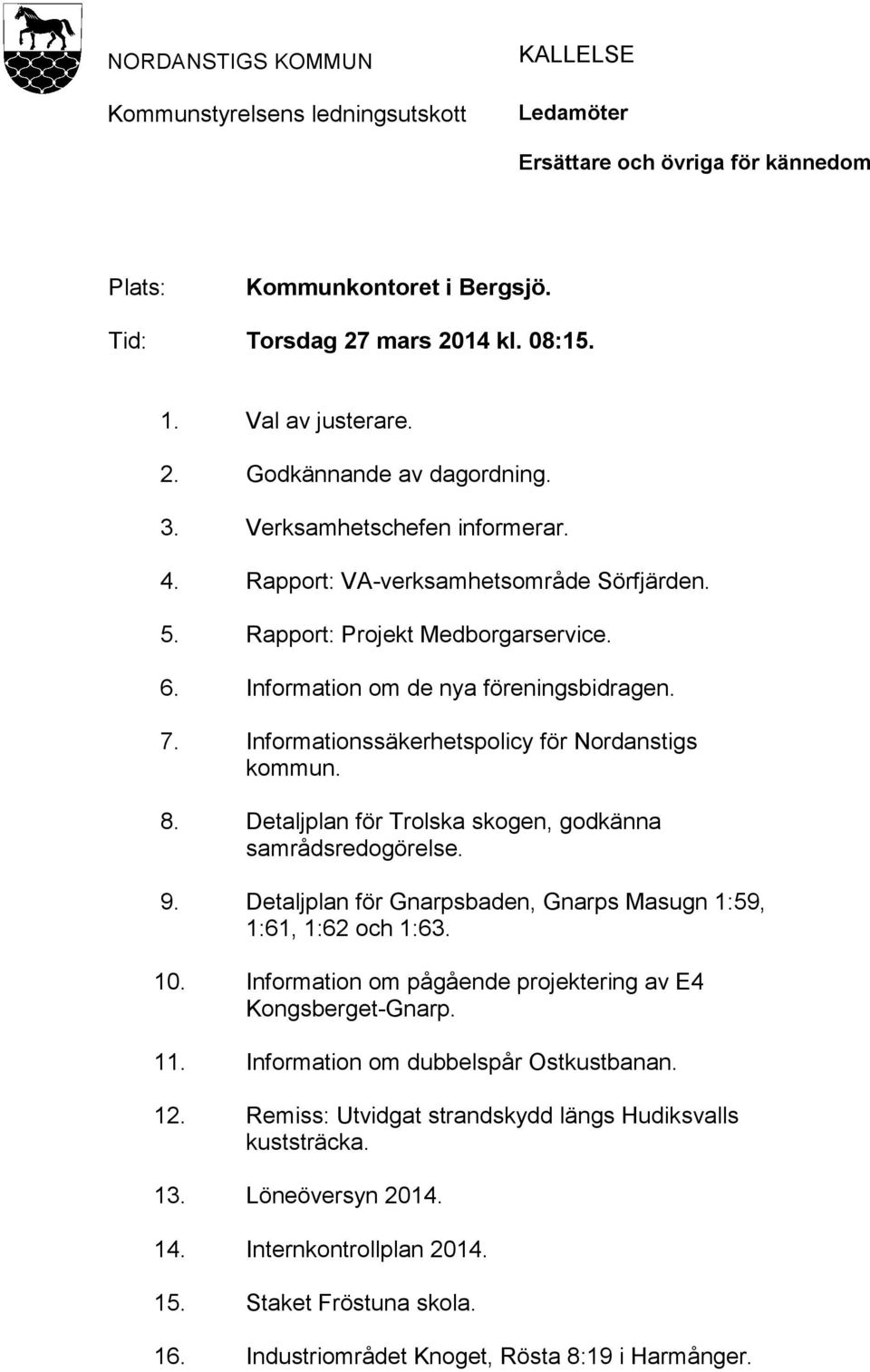 Informationssäkerhetspolicy för Nordanstigs kommun. 8. Detaljplan för Trolska skogen, godkänna samrådsredogörelse. 9. Detaljplan för Gnarpsbaden, Gnarps Masugn 1:59, 1:61, 1:62 och 1:63. 10.