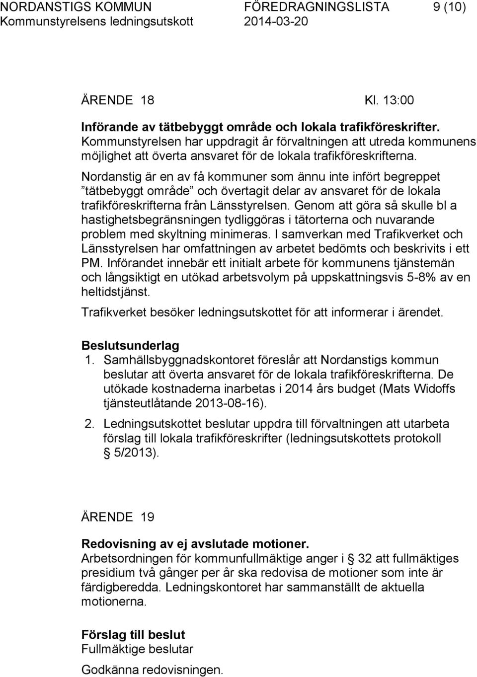 Nordanstig är en av få kommuner som ännu inte infört begreppet tätbebyggt område och övertagit delar av ansvaret för de lokala trafikföreskrifterna från Länsstyrelsen.