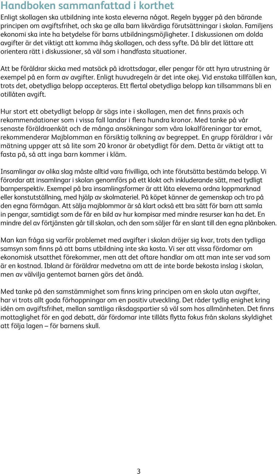 I diskussionen om dolda avgifter är det viktigt att komma ihåg skollagen, och dess syfte. Då blir det lättare att orientera rätt i diskussioner, så väl som i handfasta situationer.
