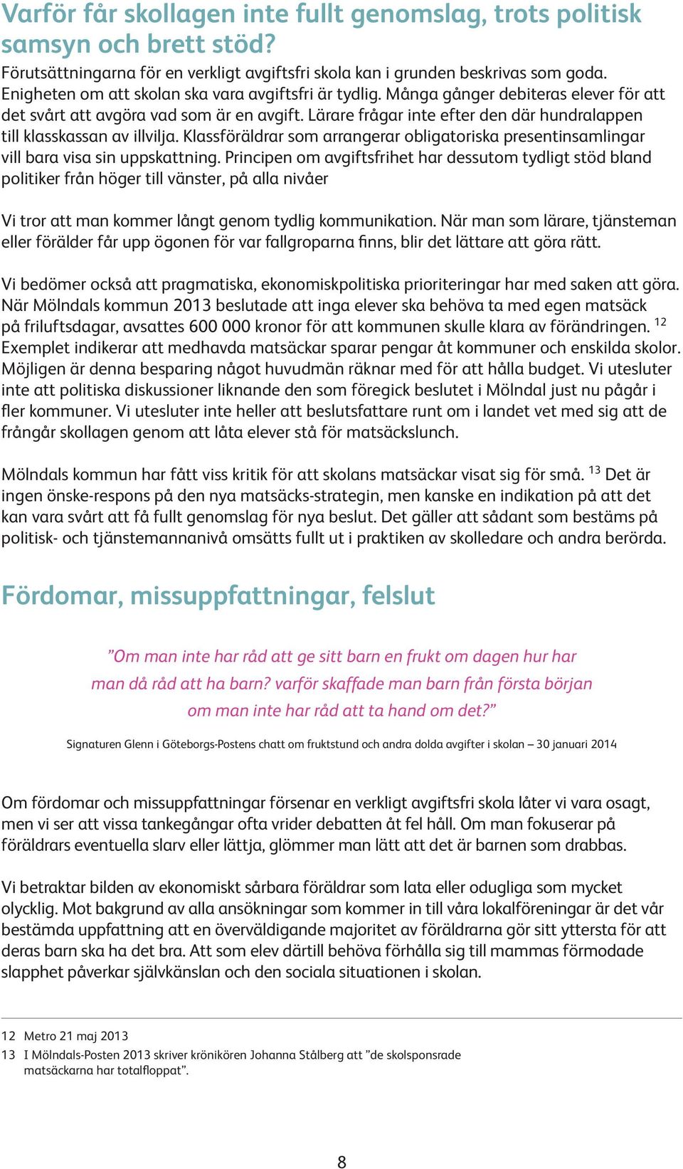 Lärare frågar inte efter den där hundralappen till klasskassan av illvilja. Klassföräldrar som arrangerar obligatoriska presentinsamlingar vill bara visa sin uppskattning.