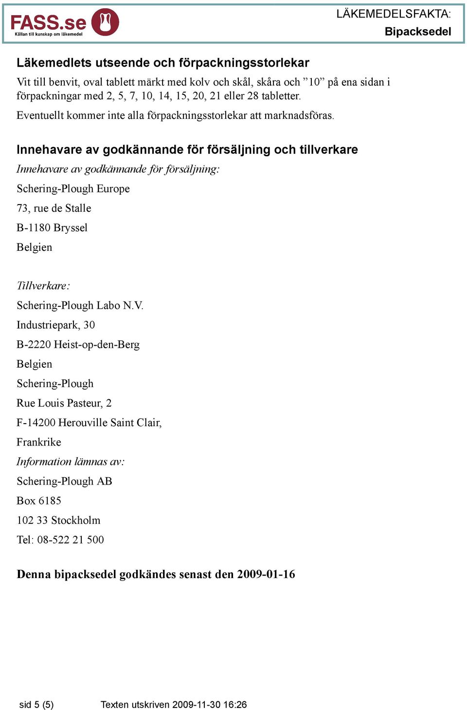 LÄKEMEDELSFAKTA: Innehavare av godkännande för försäljning och tillverkare Innehavare av godkännande för försäljning: Schering-Plough Europe 73, rue de Stalle B-1180 Bryssel Belgien Tillverkare: