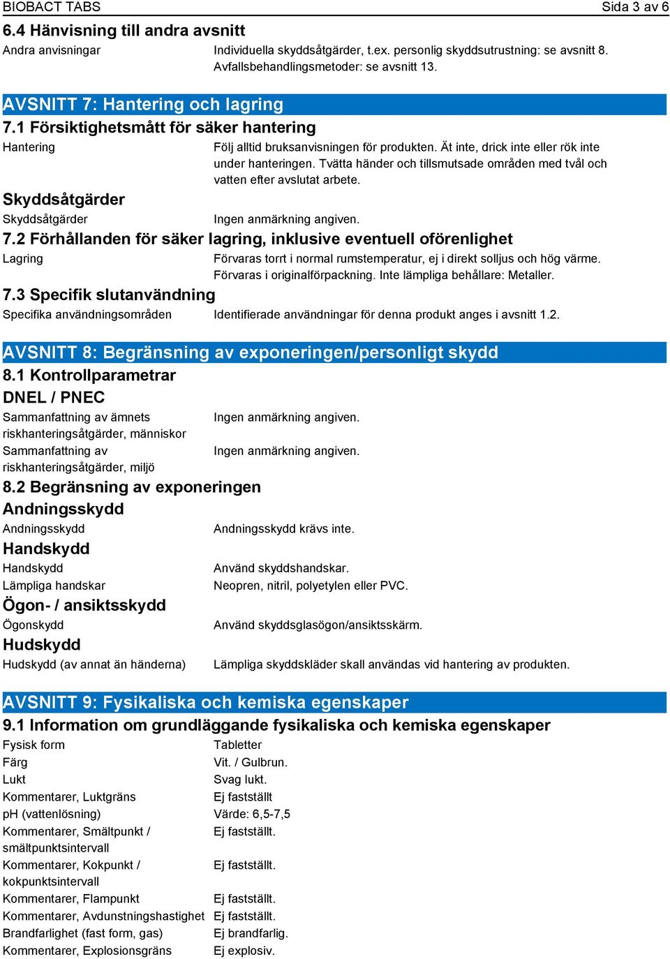 Ät inte, drick inte eller rök inte under hanteringen. Tvätta händer och tillsmutsade områden med tvål och vatten efter avslutat arbete. 7.