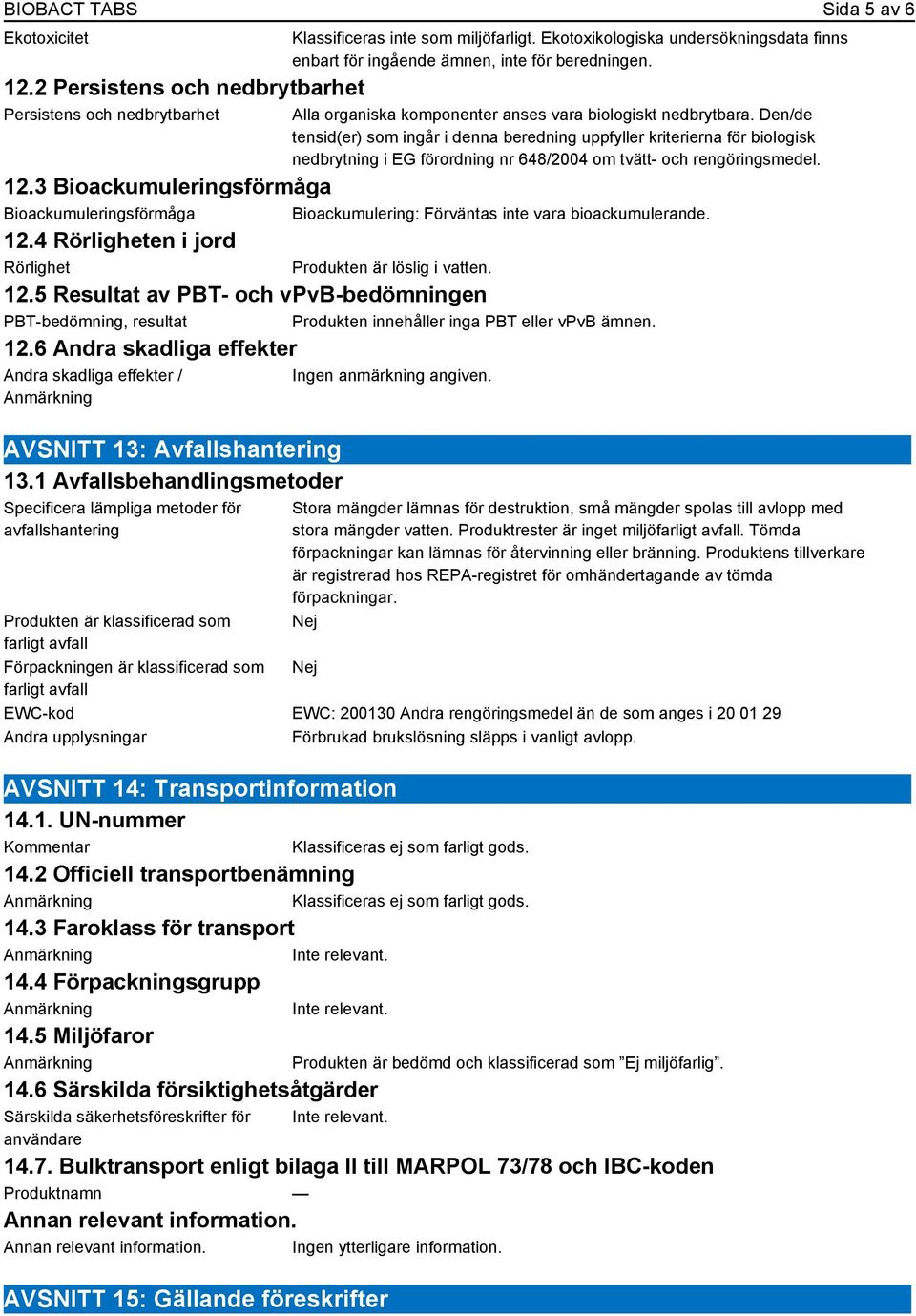 Den/de tensid(er) som ingår i denna beredning uppfyller kriterierna för biologisk nedbrytning i EG förordning nr 648/2004 om tvätt- och rengöringsmedel. 12.