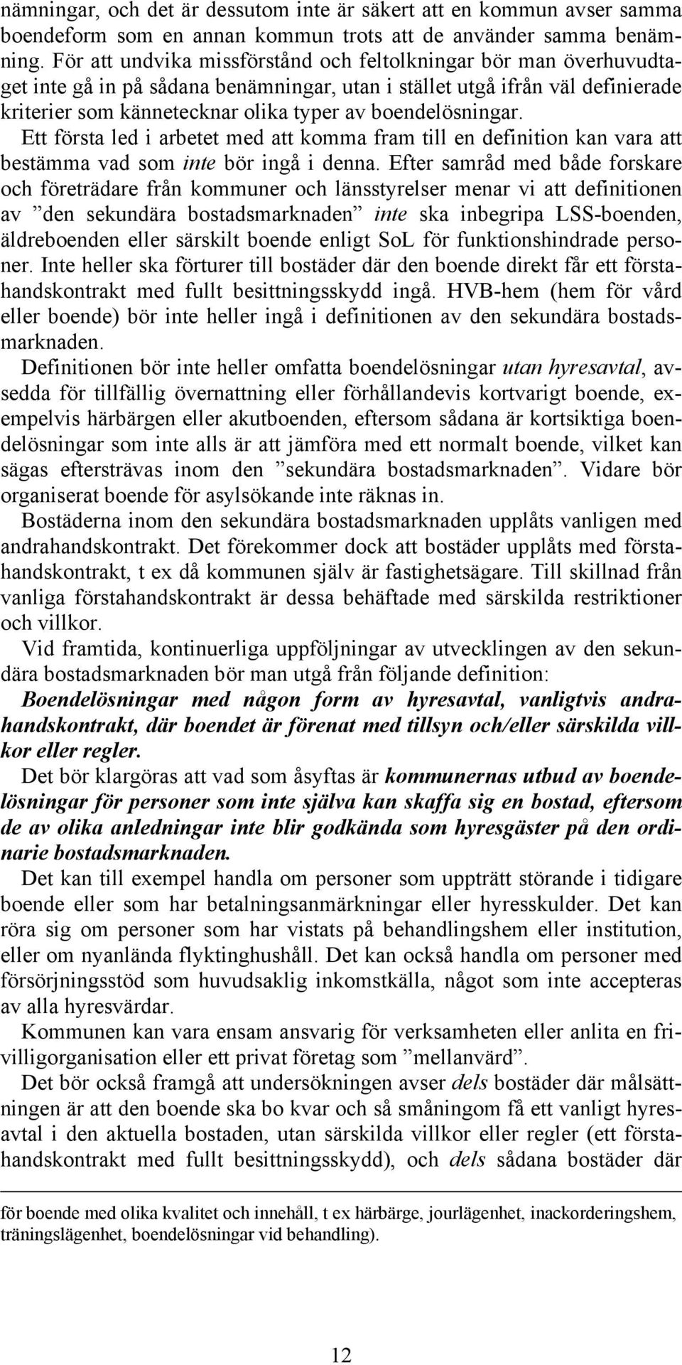 boendelösningar. Ett första led i arbetet med att komma fram till en definition kan vara att bestämma vad som inte bör ingå i denna.