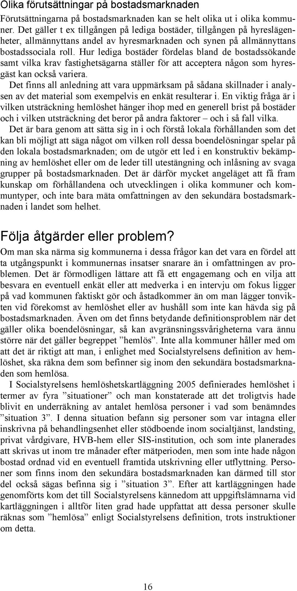 Hur lediga bostäder fördelas bland de bostadssökande samt vilka krav fastighetsägarna ställer för att acceptera någon som hyresgäst kan också variera.