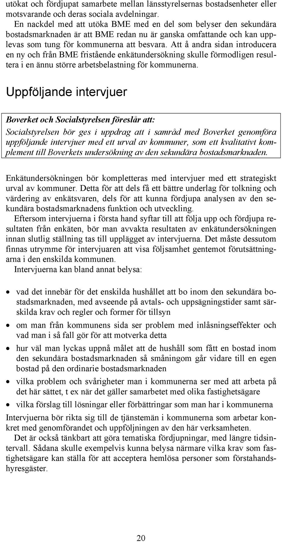 Att å andra sidan introducera en ny och från BME fristående enkätundersökning skulle förmodligen resultera i en ännu större arbetsbelastning för kommunerna.