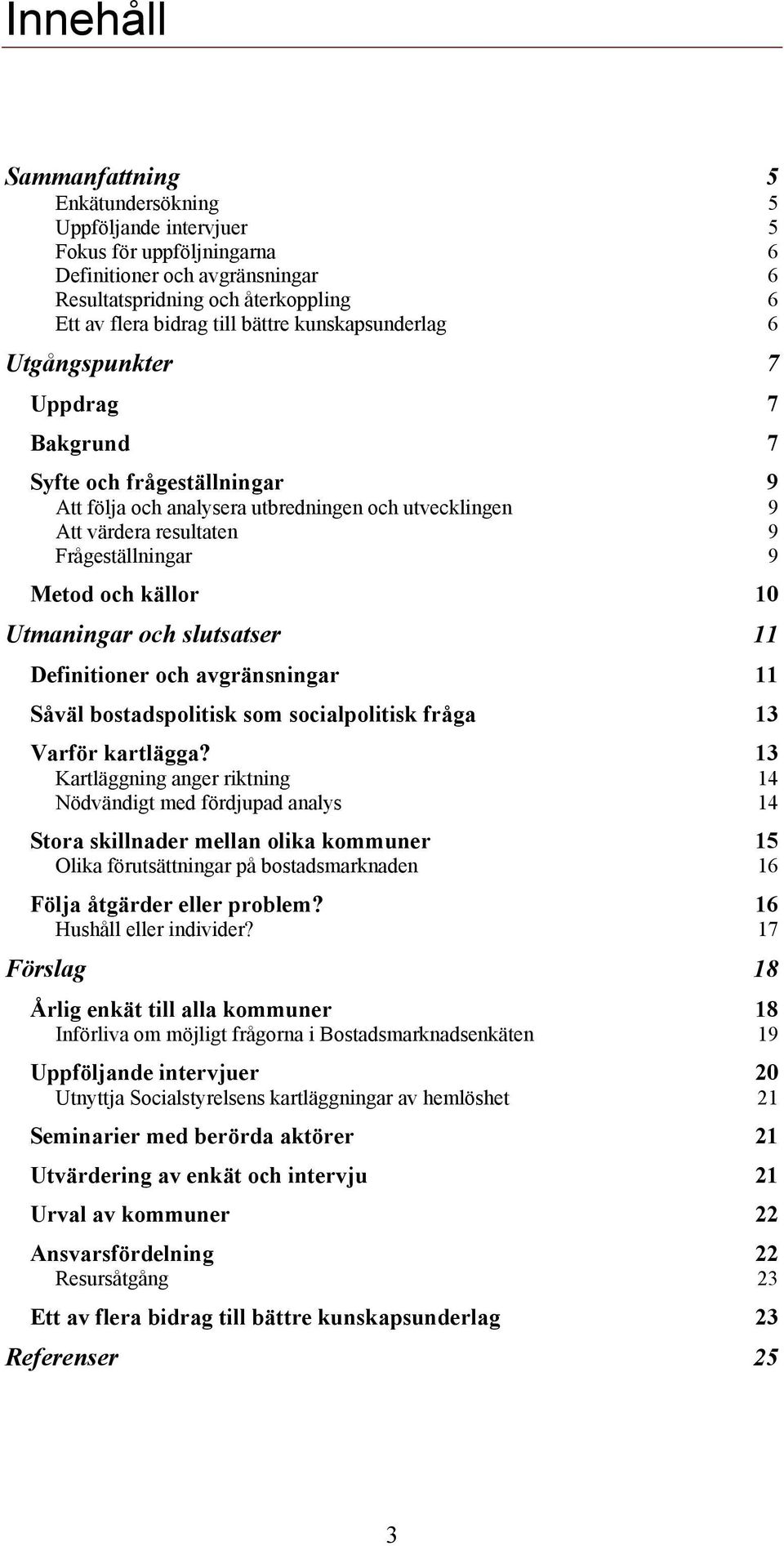 och källor 10 Utmaningar och slutsatser 11 Definitioner och avgränsningar 11 Såväl bostadspolitisk som socialpolitisk fråga 13 Varför kartlägga?