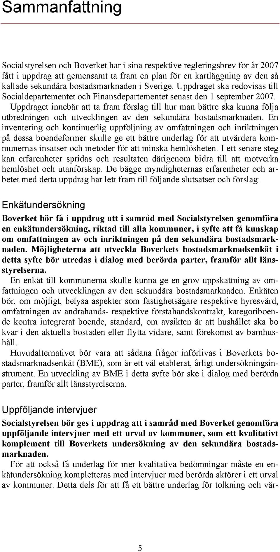 Uppdraget innebär att ta fram förslag till hur man bättre ska kunna följa utbredningen och utvecklingen av den sekundära bostadsmarknaden.