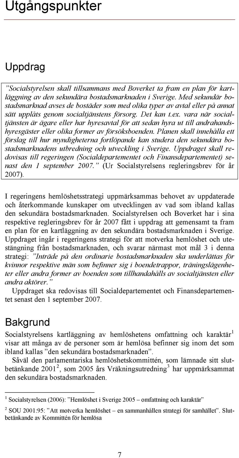 vara när socialtjänsten är ägare eller har hyresavtal för att sedan hyra ut till andrahandshyresgäster eller olika former av försöksboenden.