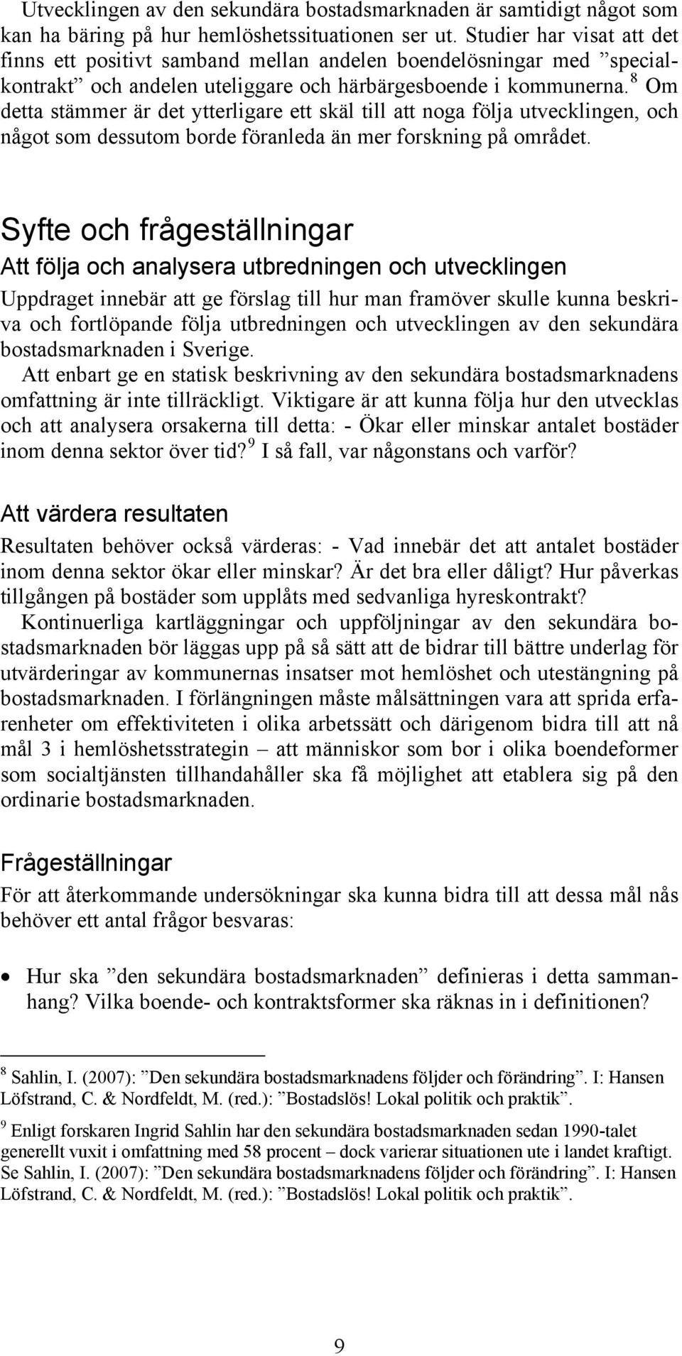 8 Om detta stämmer är det ytterligare ett skäl till att noga följa utvecklingen, och något som dessutom borde föranleda än mer forskning på området.