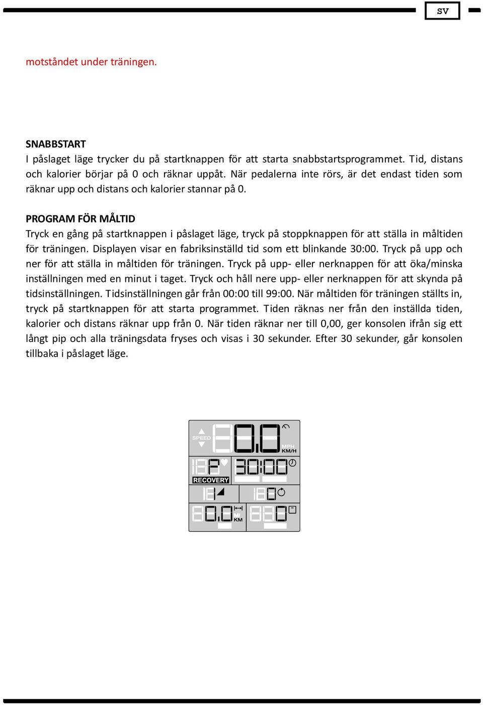 PROGRAM FÖR MÅLTID Tryck en gång på startknappen i påslaget läge, tryck på stoppknappen för att ställa in måltiden för träningen. Displayen visar en fabriksinställd tid som ett blinkande 30:00.