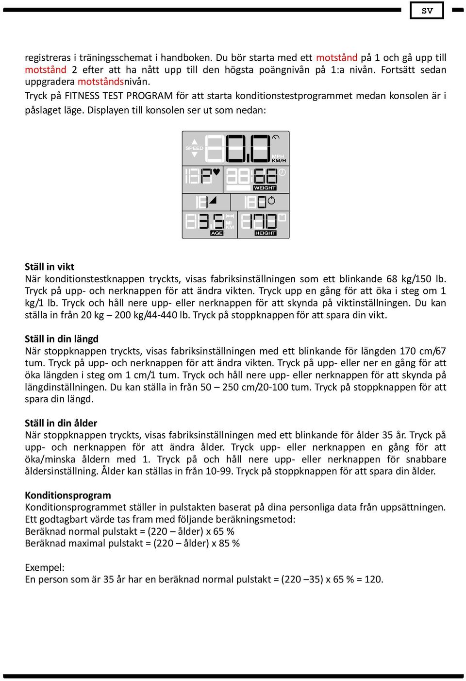 Displayen till konsolen ser ut som nedan: Ställ in vikt När konditionstestknappen tryckts, visas fabriksinställningen som ett blinkande 68 kg/150 lb. Tryck på upp- och nerknappen för att ändra vikten.