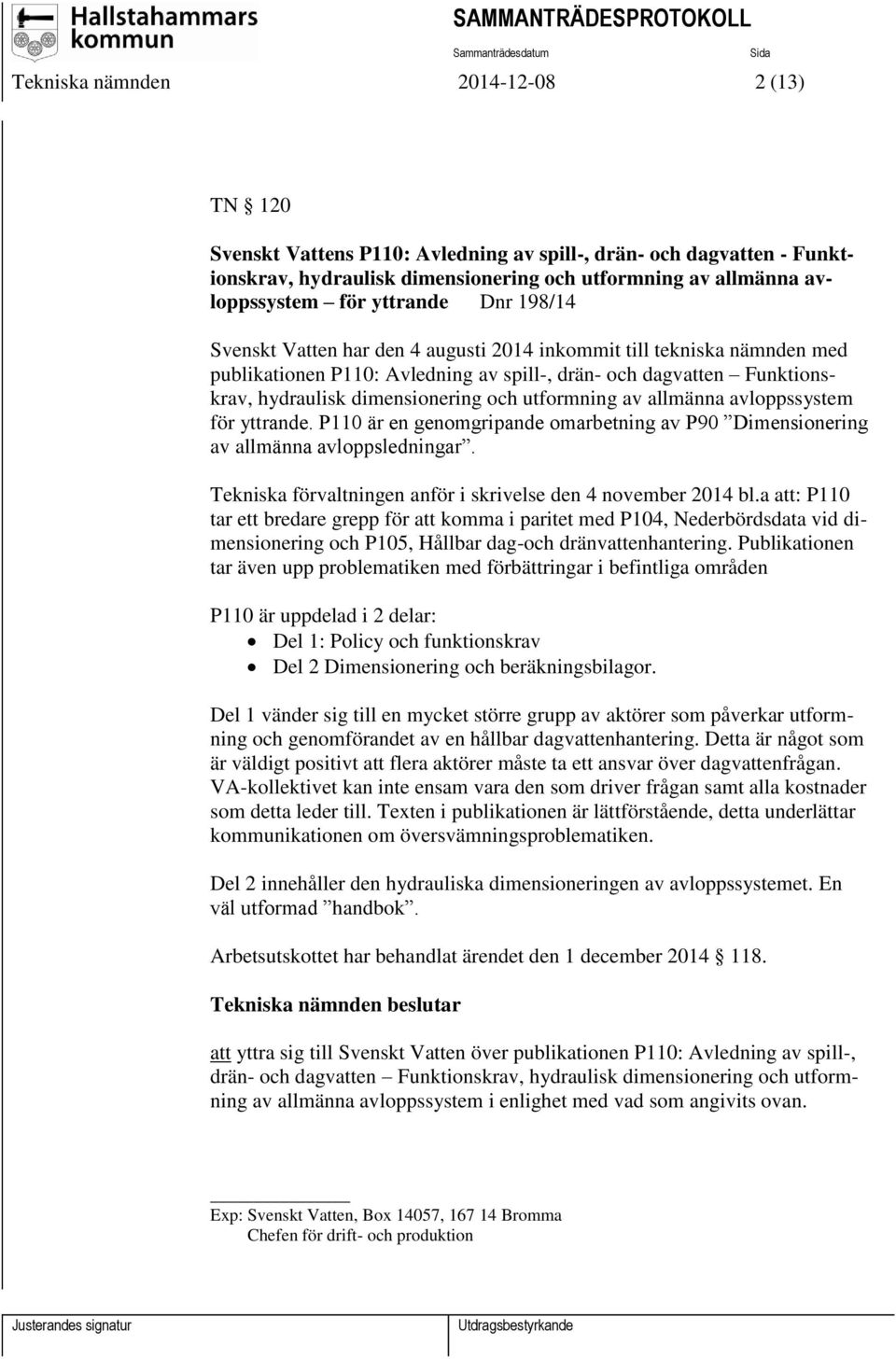 utformning av allmänna avloppssystem för yttrande. P110 är en genomgripande omarbetning av P90 Dimensionering av allmänna avloppsledningar.