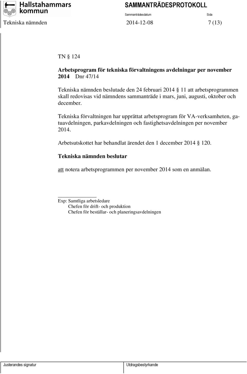 Tekniska förvaltningen har upprättat arbetsprogram för VA-verksamheten, gatuavdelningen, parkavdelningen och fastighetsavdelningen per november 2014.