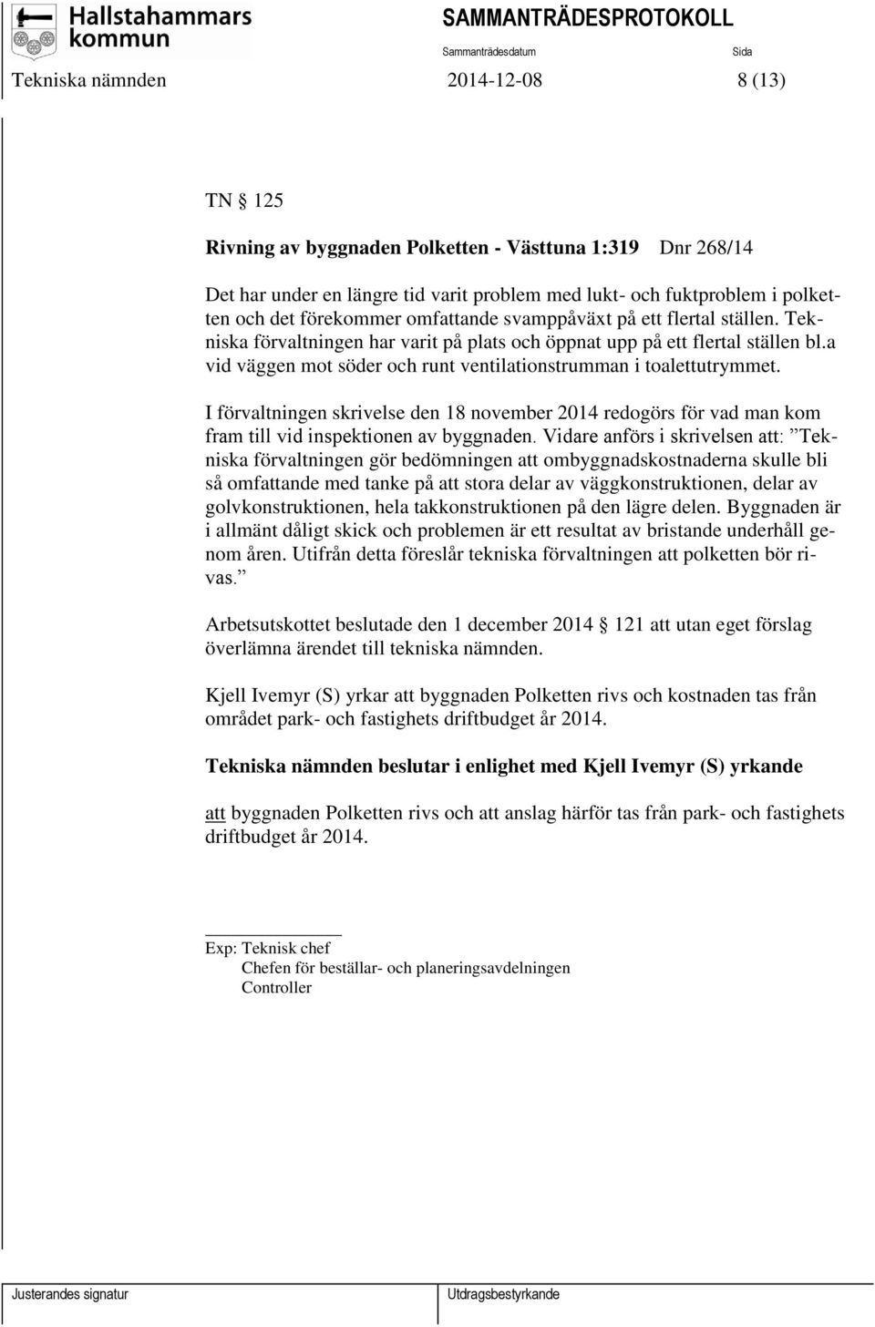 I förvaltningen skrivelse den 18 november 2014 redogörs för vad man kom fram till vid inspektionen av byggnaden.