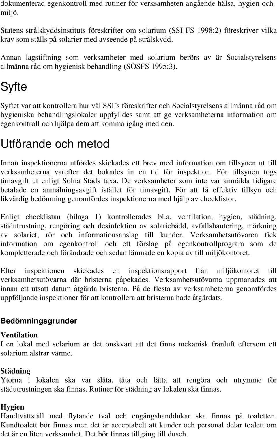 Annan lagstiftning som verksamheter med solarium berörs av är Socialstyrelsens allmänna råd om hygienisk behandling (SOSFS 1995:3).