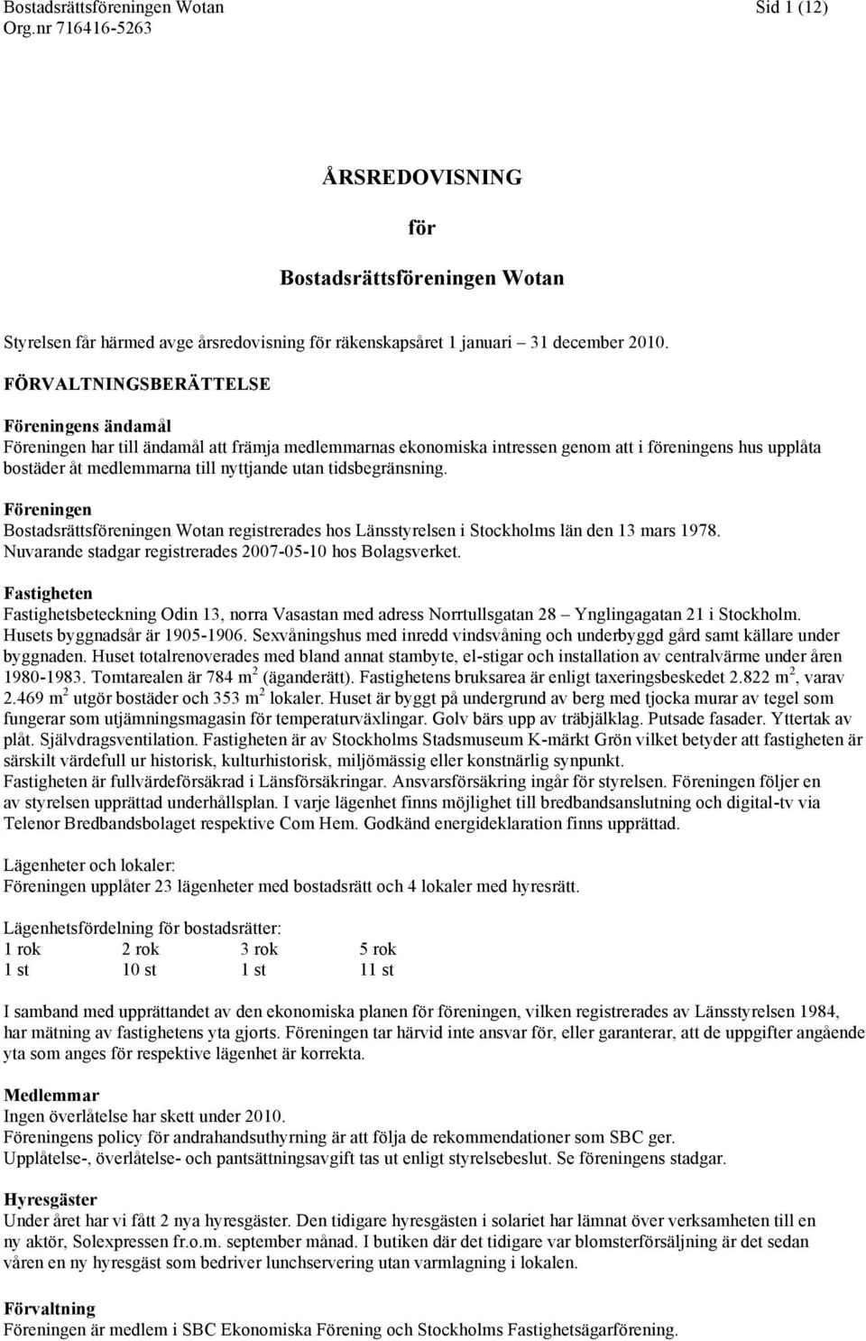 tidsbegränsning. Föreningen Bostadsrättsföreningen Wotan registrerades hos Länsstyrelsen i Stockholms län den 13 mars 1978. Nuvarande stadgar registrerades 2007-05-10 hos Bolagsverket.