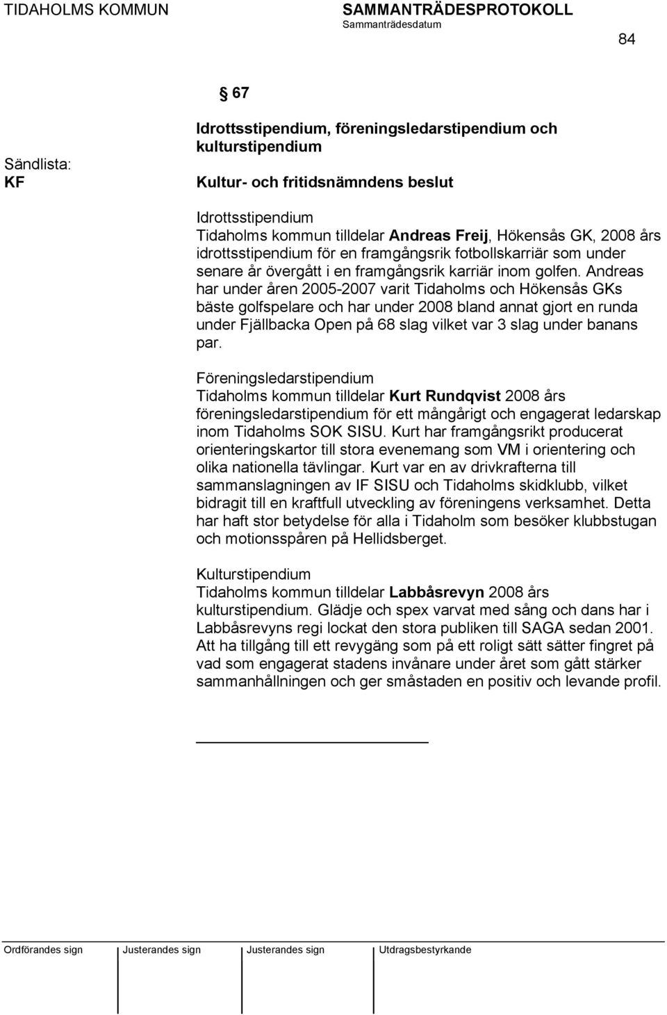 Andreas har under åren 2005-2007 varit Tidaholms och Hökensås GKs bäste golfspelare och har under 2008 bland annat gjort en runda under Fjällbacka Open på 68 slag vilket var 3 slag under banans par.