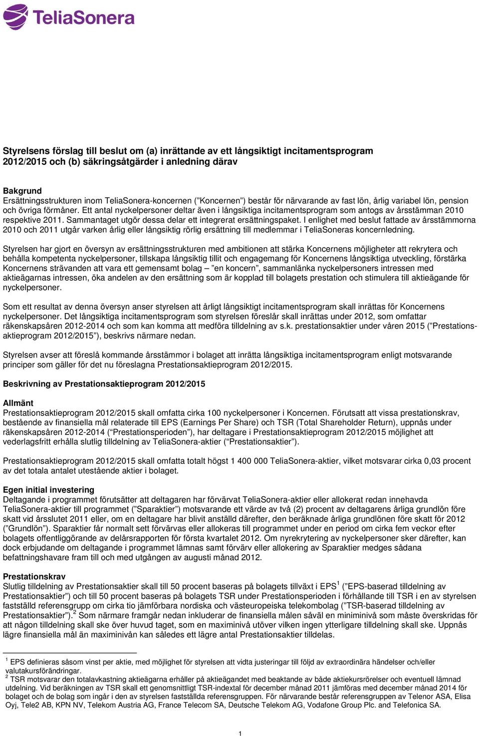 Ett antal nyckelpersoner deltar även i långsiktiga incitamentsprogram som antogs av årsstämman 2010 respektive 2011. Sammantaget utgör dessa delar ett integrerat ersättningspaket.